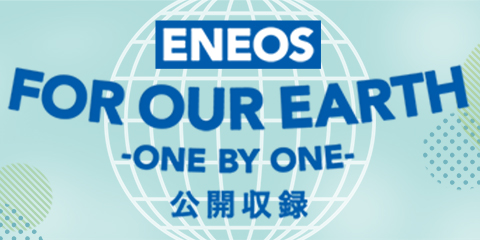 ENEOS FOR OUR EARTH –ONE BY ONE-の公開収録にご招待