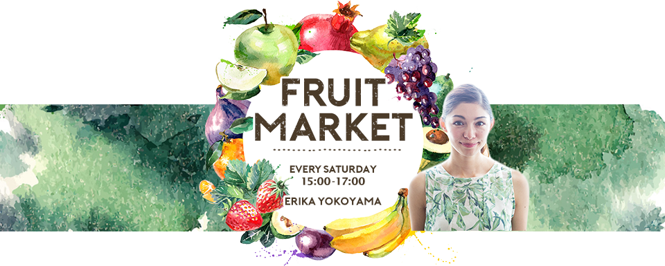 FRUIT MARKET EVERY SATURDAY 15:00-17:00 ERIKA YOKOYAMA