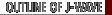 OUTLINE OF J-WAVE