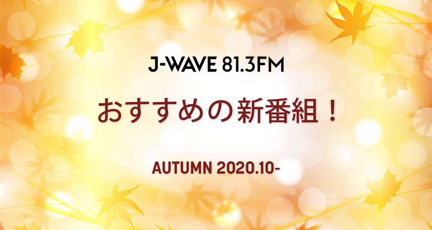 10月からJ-WAVEで新たに始まる新番組とリニューアルした番組をご紹介!