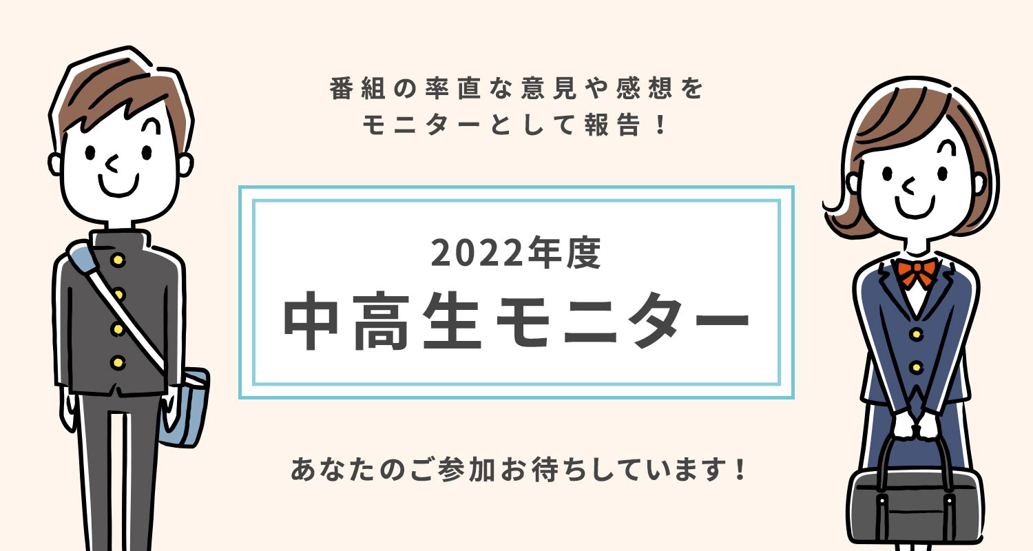 番組の率直な意見や感想をモニターとして報告！2022年度「中高生モニター」を募集