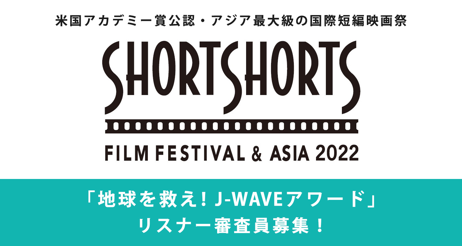 国際短編映画祭『ショートショート フィルムフェスティバル & アジア2022』「地球を救え!J-WAVEアワード」 リスナー審査員募集!