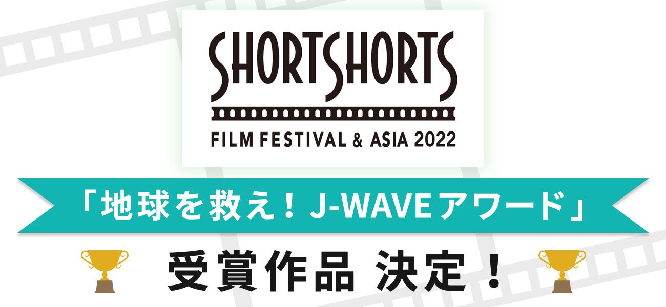 J-WAVEリスナー審査員100人が選んだ！SSFF & ASIA 2022 地球を救え！J-WAVE AWARD　受賞作品が決定！