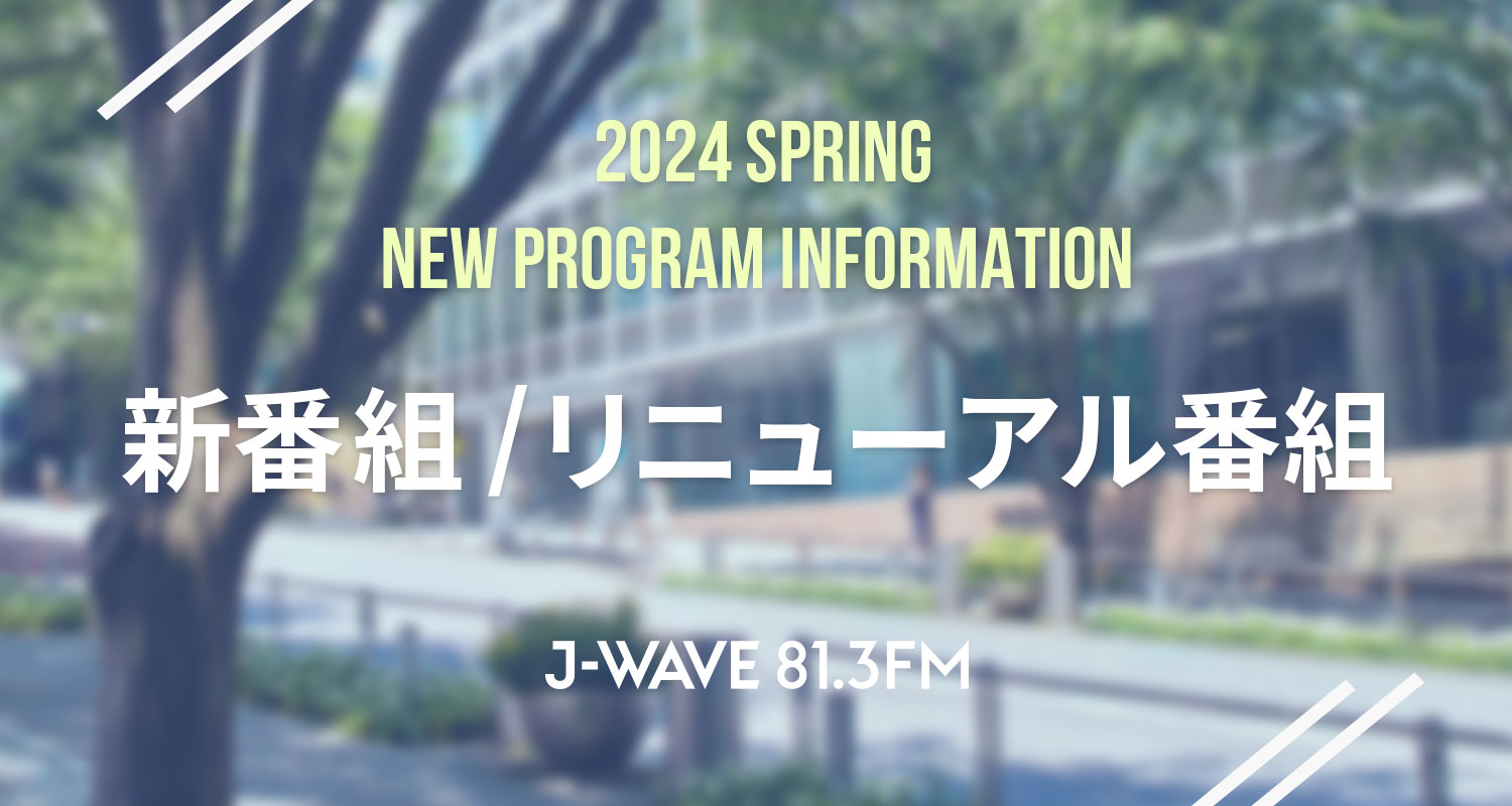 4月からJ-WAVEで新たに始まる新番組とリニューアルした番組をご紹介!