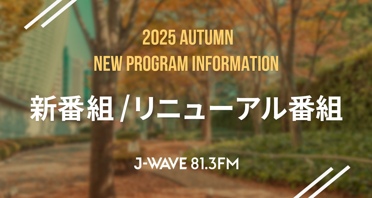 10月からJ-WAVEで新たに始まる新番組とリニューアルした番組をご紹介!