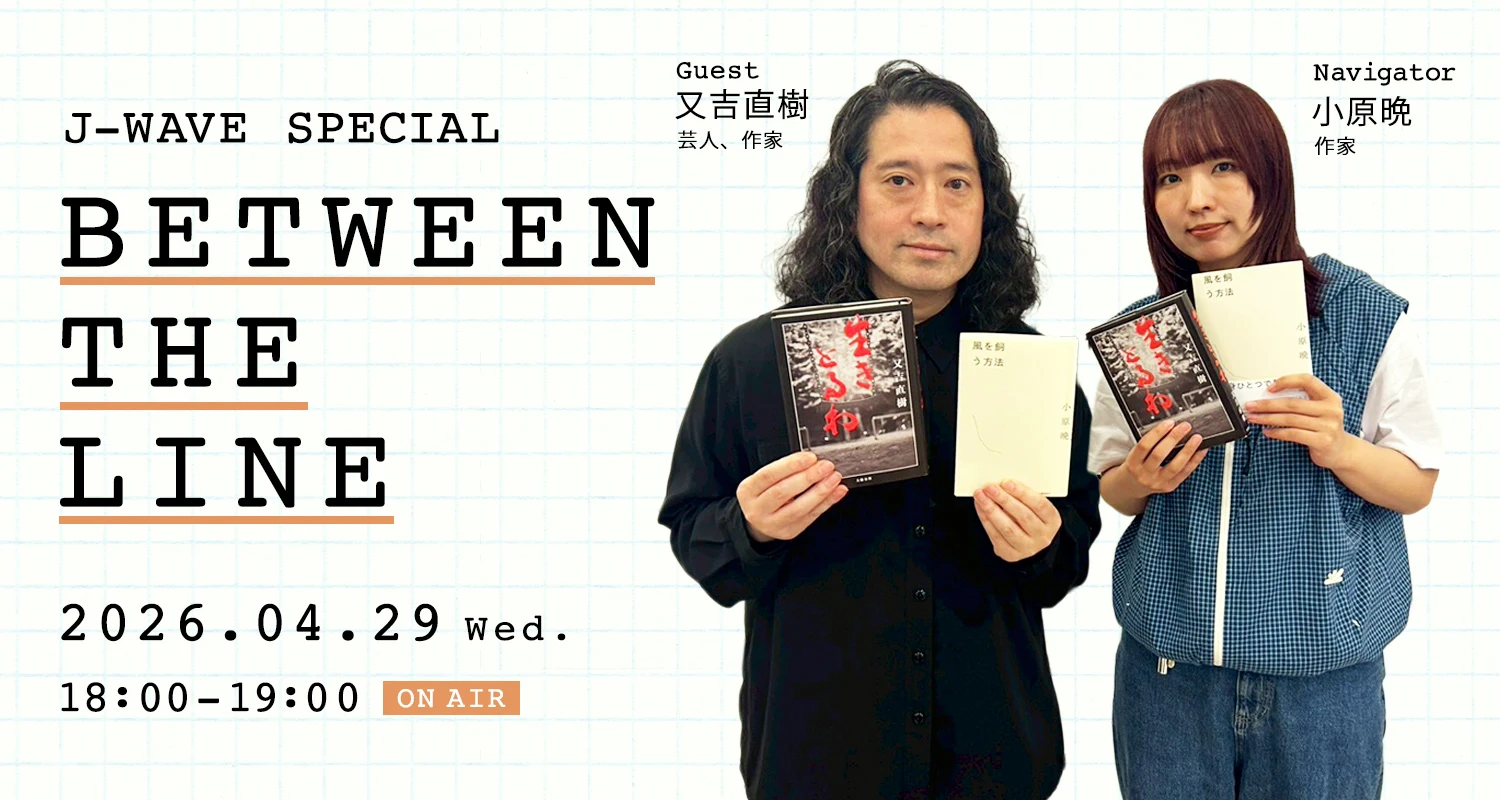 小原晩×又吉直樹、二人の作家が言葉の余白をたどる特別対談をお届け「J-WAVE SPECIAL BETWEEN THE LINE」4月29日（水・祝）18時から放送
