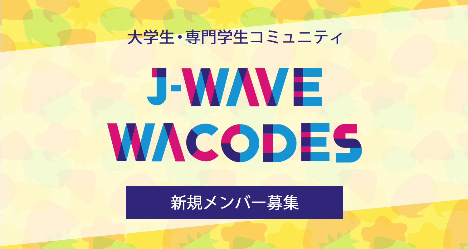 大学生・専門学生コミュニティ「J-WAVE WACODES」第13期メンバーを募集!