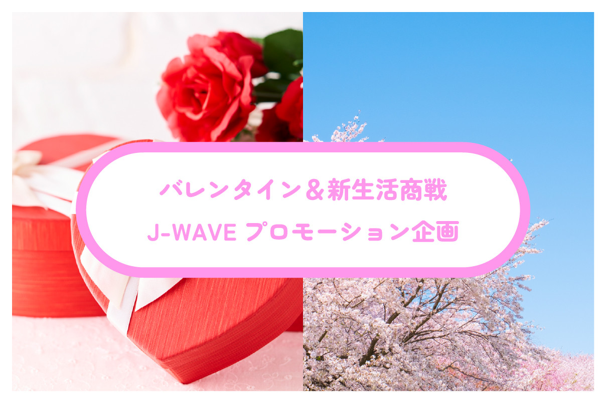 バレンタイン＆新生活商戦を最大化！2・3月のJ-WAVE限定プロモーション企画