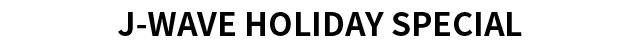 J-WAVE HOLIDAY SPECIAL
