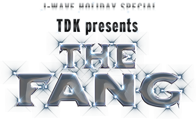 [J-WAVE HOLIDAY SPECIAL] TDK presents THE FANG