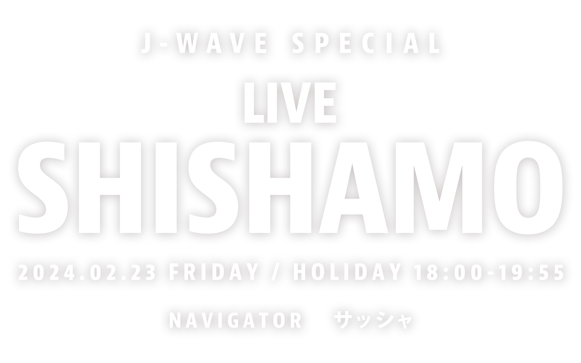 J-WAVE SPECIAL　LIVE SHISHAMO 2024.02.23 FRIDAY / HOLIDAY 18:00-19:55 NAVIGATOR サッシャ