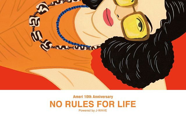 Ameri 10th Anniversary “NO RULES FOR LIFE” Powered by J-WAVE