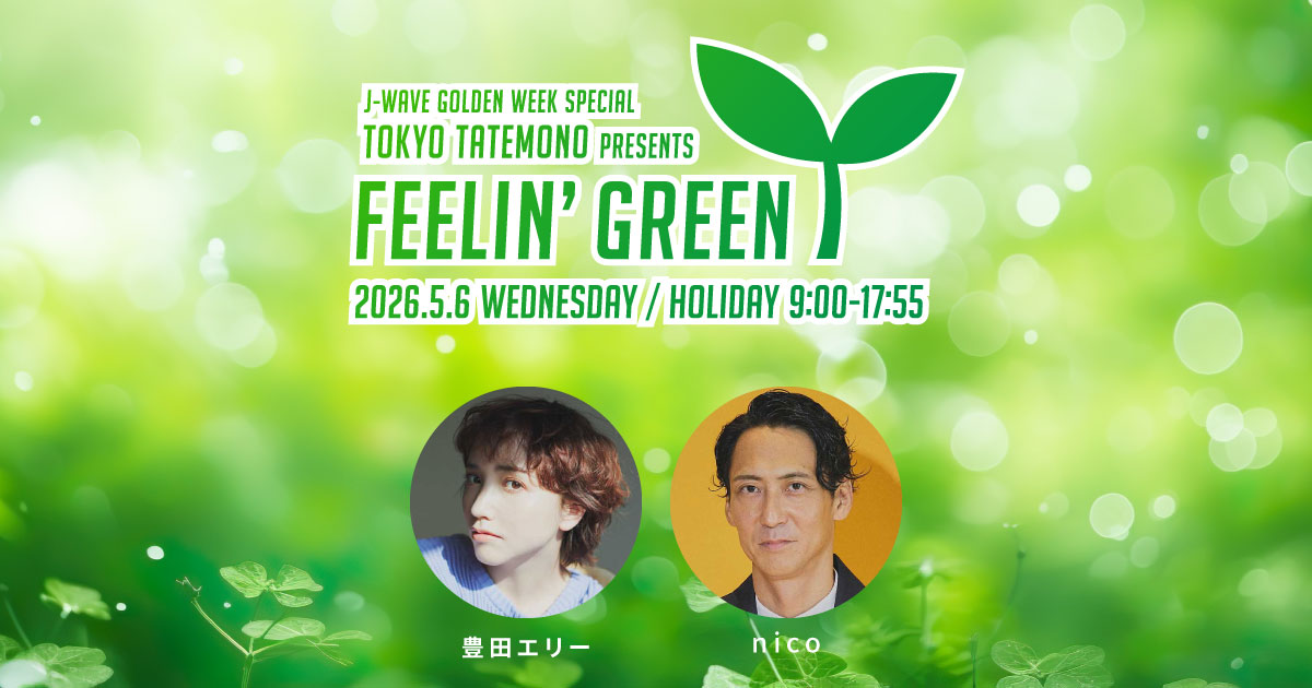 J-WAVE GOLDEN WEEK SPECIAL TOKYO TATEMONO presents FEELIN' GREEN