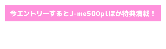 J-me 500ptほか特典満載