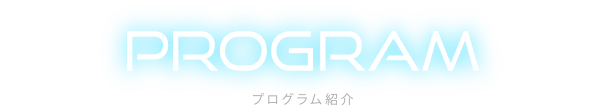 PROGRAM プログラム紹介