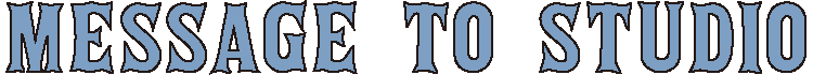 MESSAGE TO STUDIO