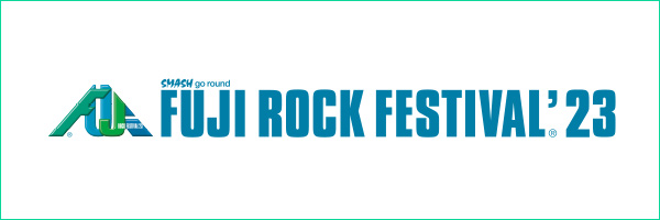 FUJI ROCK FESTIVAL '23 FUJI ROCK FESTIVAL '23