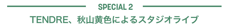 【SPECIAL 2】TENDRE、秋山黄色によるスタジオライブ