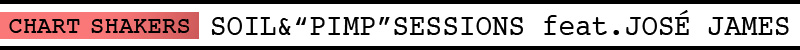 CHART SHAKERSFSOIL&gPIMPhSESSIONS feat.JOSÉ JAMES