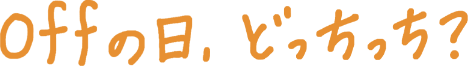offの日、どっちっち？