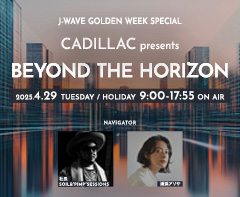 J-WAVE GOLDEN WEEK SPECIAL　CADILLAC presents BEYOND THE HORIZON
