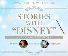 J-WAVE GOLDEN WEEK SPECIAL　STORIES WITH “DISNEY”