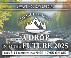J-WAVE HOLIDAY SPECIAL MEISUI presents A DROP INTO THE FUTURE 2025