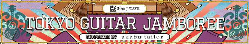 J-WAVE 30th | TOKYO GUITAR JAMBOREE | Supported by azabu tailor