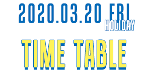 TIME TABLE | 2020.03.20 FRI [HOLIDAY]