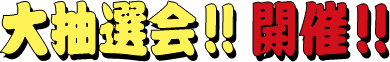 大抽選会!! 開催!!