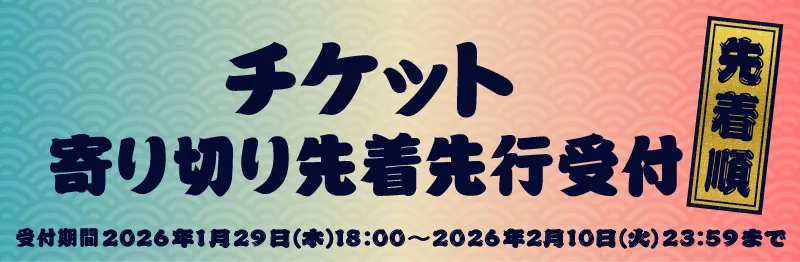 寄り切り先着先行受付 | 2026年1月29日(木)18:00～2月10日(火)23:59まで