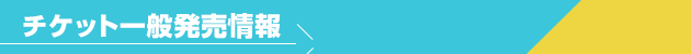 チケット一般発売情報