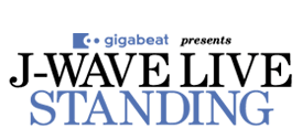 gigabeat presents
J-WAVE LIVE STANDING