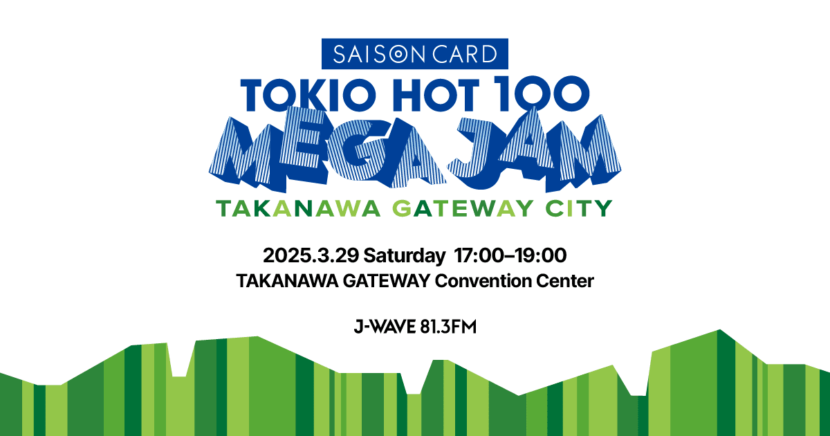 SAISON CARD TOKIO HOT 100 MEGA JAM in MoN TAKANAWA | J-WAVE 81.3 FM