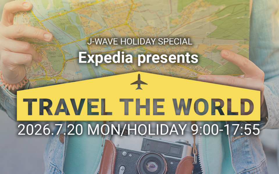J-WAVE HOLIDAY SPECIAL | Expedia presents TRAVEL THE WORLD