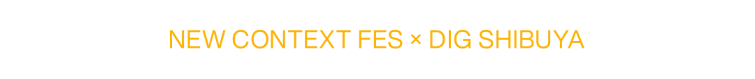 NEW CONTEXT FES × DIG SHIBUYA